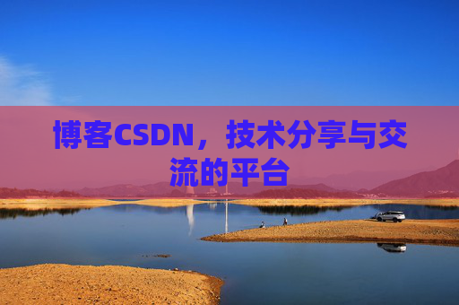 博客CSDN，技术分享与交流的平台